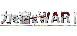 力を宿せＷＡＲ！ (attack on titan)