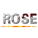 ＲＯＳＥ ()