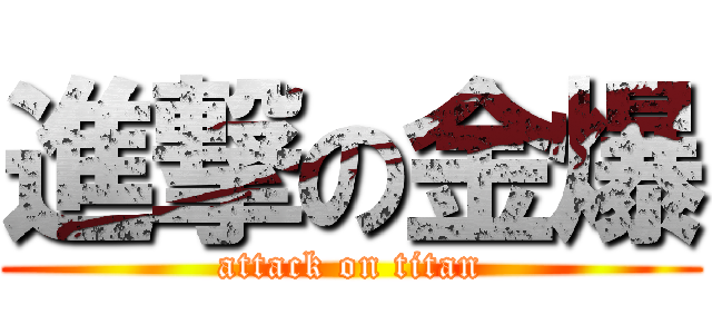 進撃の金爆 (attack on titan)