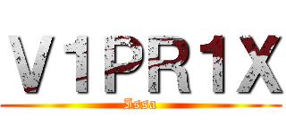 Ｖ１ＰＲ１Ｘ (Issa)