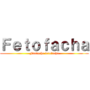 Ｆｅｔｏｆａｃｈａ (Fantoche fetofacha)