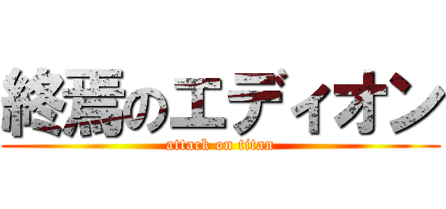 終焉のエディオン (attack on titan)