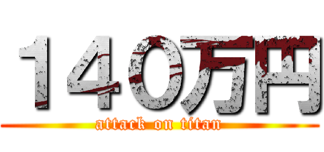 １４０万円 (attack on titan)