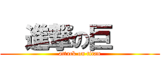   進撃の巨     (attack on titan)