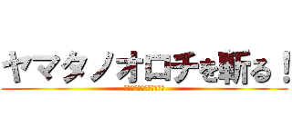 ヤマタノオロチを斬る！ (都知事選は実態を暴く作業)