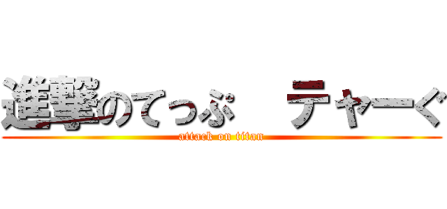 進撃のてっぷ  テャーぐ (attack on titan)