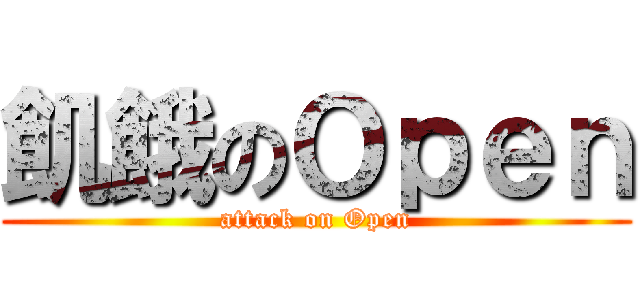 飢餓のＯｐｅｎ (attack on Open)