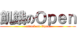 飢餓のＯｐｅｎ (attack on Open)
