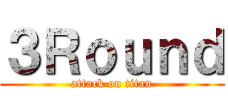 ３Ｒｏｕｎｄ (attack on titan)