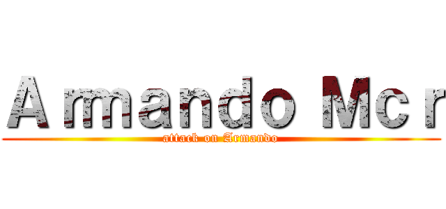 Ａｒｍａｎｄｏ Ｍｃｒ (attack on Armando)