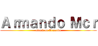 Ａｒｍａｎｄｏ Ｍｃｒ (attack on Armando)