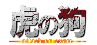 虎の狗 (attack on exam)