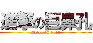 進撃の巨鼻孔 (attack on titan)