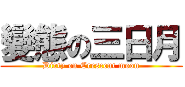 變態の三日月 (Dirty on Crescent moon)