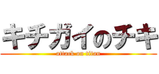 キチガイのチキ (attack on titan)