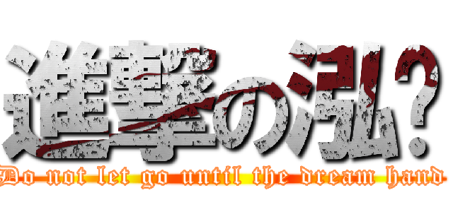 進撃の泓瑋 (Do not let go until the dream hand)