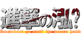 進撃の泓瑋 (Do not let go until the dream hand)