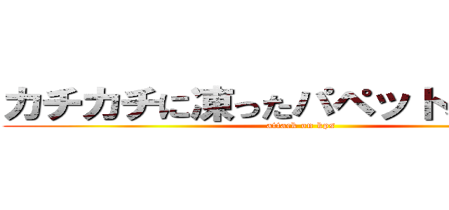 カチカチに凍ったパペットスンスン (attack on kps)