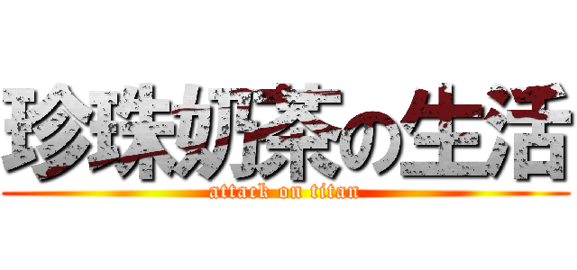 珍珠奶茶の生活 (attack on titan)