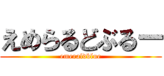 えめらるどぶるー (emeraldblue)