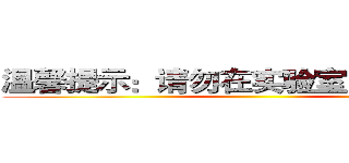 温馨提示：请勿在实验室内饮水进食 ()