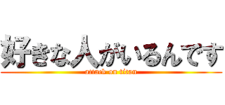 好きな人がいるんです (attack on titan)