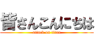 皆さんこんにちは (attack on titan)