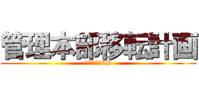 管理本部移転計画 (総務と経理とCS)