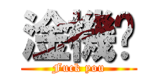 淦機掰 (Fuck you)