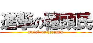 進撃の穂頭民 (attack on hozumin)