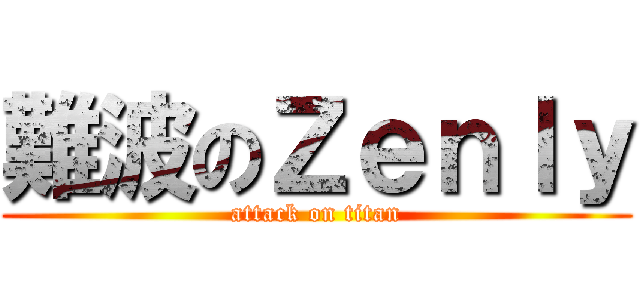 難波のＺｅｎｌｙ (attack on titan)