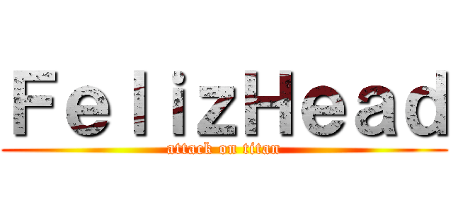 ＦｅｌｉｚＨｅａｄ (attack on titan)