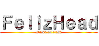 ＦｅｌｉｚＨｅａｄ (attack on titan)