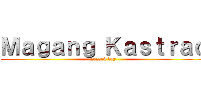 Ｍａｇａｎｇ Ｋａｓｔｒａｄ (second day)