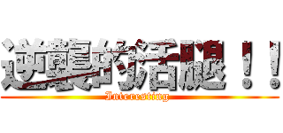 逆襲的活腿！！ (Interesting )