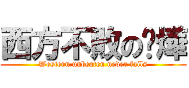 西方不敗の歆燁 (Western unbeaten never fails)