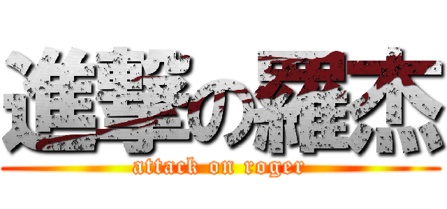 進撃の羅杰 (attack on roger)