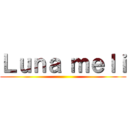 Ｌｕｎａ ｍｅｌｉ ()