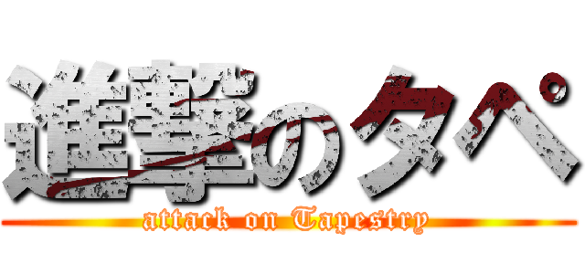進撃のタペ (attack on Tapestry)