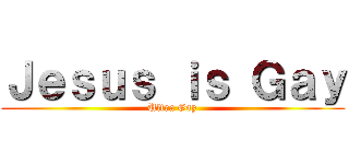 Ｊｅｓｕｓ ｉｓ Ｇａｙ (Ultra Gay)