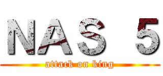 ＮＡＳ ５ (attack on king)