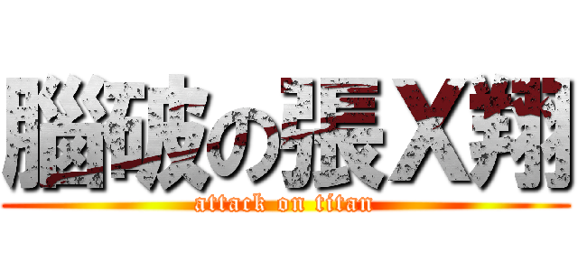 腦破の張Ｘ翔 (attack on titan)