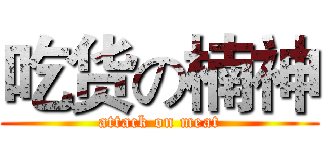吃货の楠神 (attack on meat)