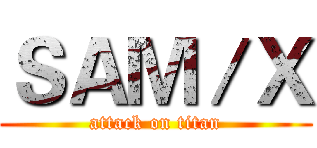 ＳＡＭ／Ｘ (attack on titan)