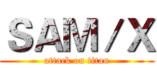 ＳＡＭ／Ｘ (attack on titan)