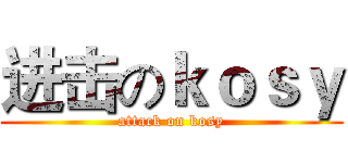 进击のｋｏｓｙ (attack on kosy)