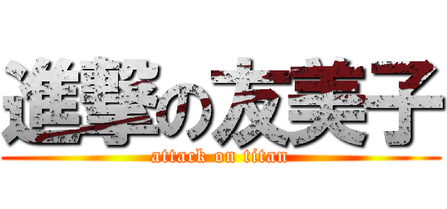 進撃の友美子 (attack on titan)