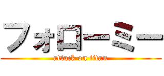 フォローミー (attack on titan)