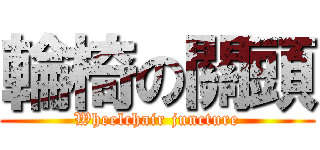 輪椅の關頭 (Wheelchair juncture)