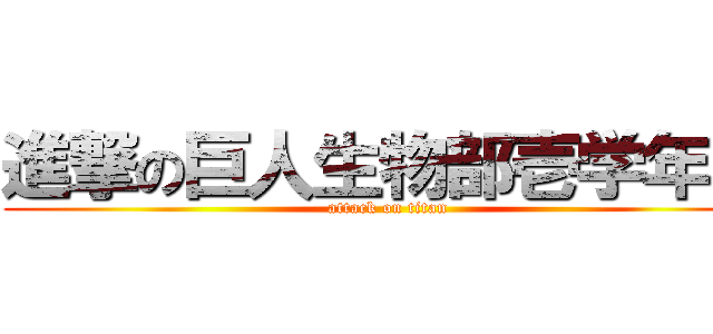 進撃の巨人生物部壱学年 ௵ (attack on titan)